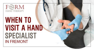 When to Visit a Hand Specialist in Fremont